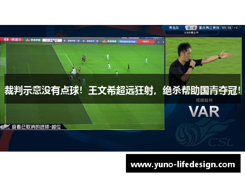 裁判示意没有点球！王文希超远狂射，绝杀帮助国青夺冠！